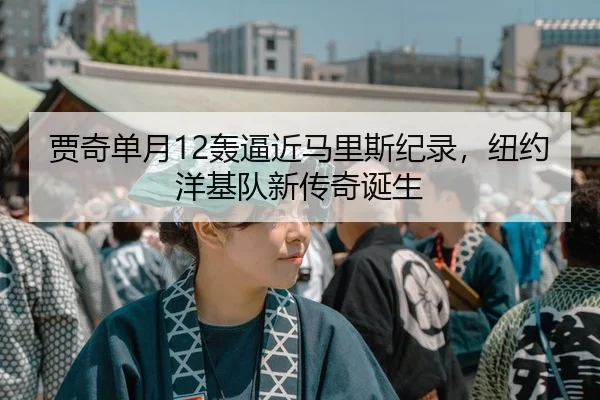 贾奇单月12轰逼近马里斯纪录，纽约洋基队新传奇诞生